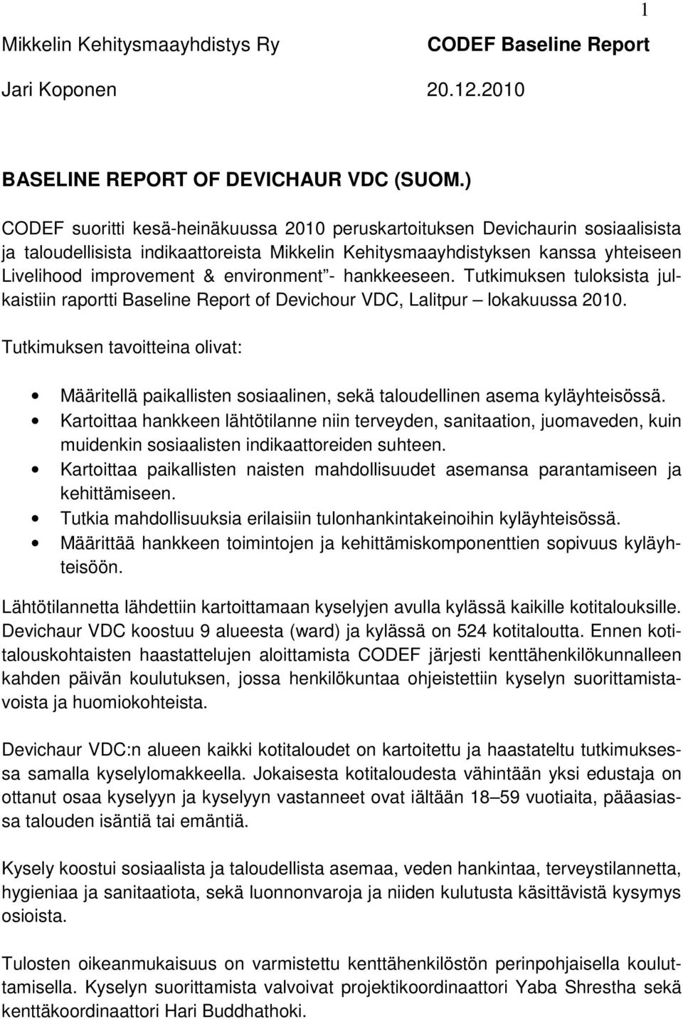 environment - hankkeeseen. Tutkimuksen tuloksista julkaistiin raportti Baseline Report of Devichour VDC, Lalitpur lokakuussa 2010.