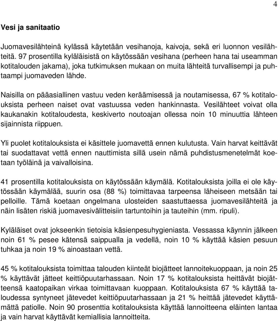 Naisilla on pääasiallinen vastuu veden keräämisessä ja noutamisessa, 67 % kotitalouksista perheen naiset ovat vastuussa veden hankinnasta.