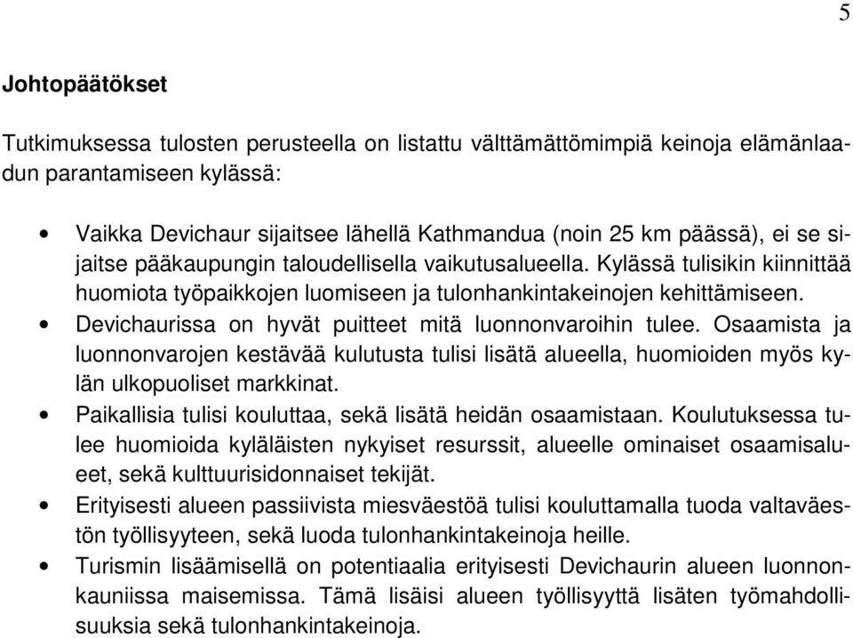 Devichaurissa on hyvät puitteet mitä luonnonvaroihin tulee. Osaamista ja luonnonvarojen kestävää kulutusta tulisi lisätä alueella, huomioiden myös kylän ulkopuoliset markkinat.