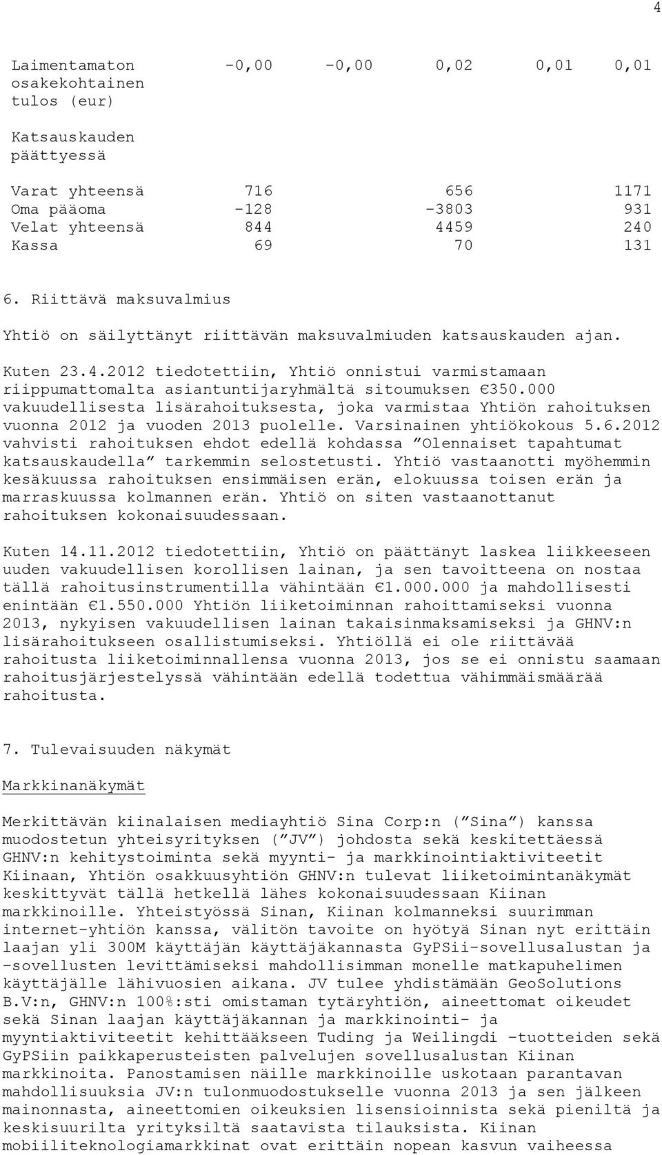 000 vakuudellisesta lisärahoituksesta, joka varmistaa Yhtiön rahoituksen vuonna 2012 ja vuoden 2013 puolelle. Varsinainen yhtiökokous 5.6.