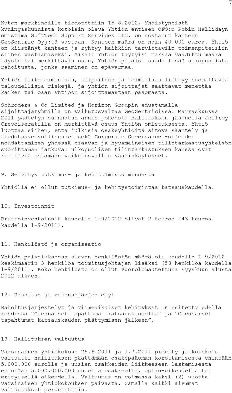 Mikäli Yhtiön täytyisi maksaa vaadittu määrä täysin tai merkittävin osin, Yhtiön pitäisi saada lisää ulkopuolista rahoitusta, jonka saaminen on epävarmaa.