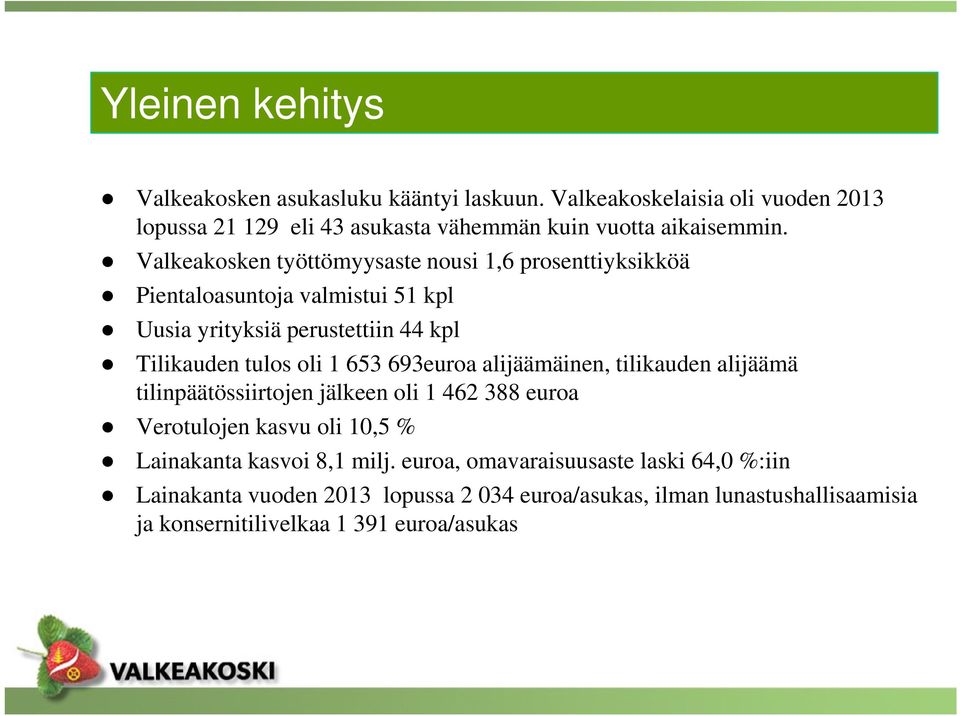 693euroa alijäämäinen, tilikauden alijäämä tilinpäätössiirtojen jälkeen oli 1 462 388 euroa Verotulojen kasvu oli 10,5 % Lainakanta kasvoi 8,1 milj.