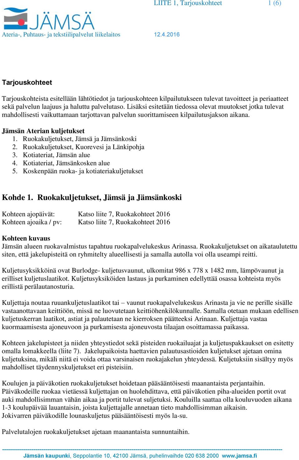 Ruokakuljetukset, Jämsä ja Jämsänkoski 2. Ruokakuljetukset, Kuorevesi ja Länkipohja 3. Kotiateriat, Jämsän alue 4. Kotiateriat, Jämsänkosken alue 5. Koskenpään ruoka- ja kotiateriakuljetukset Kohde 1.