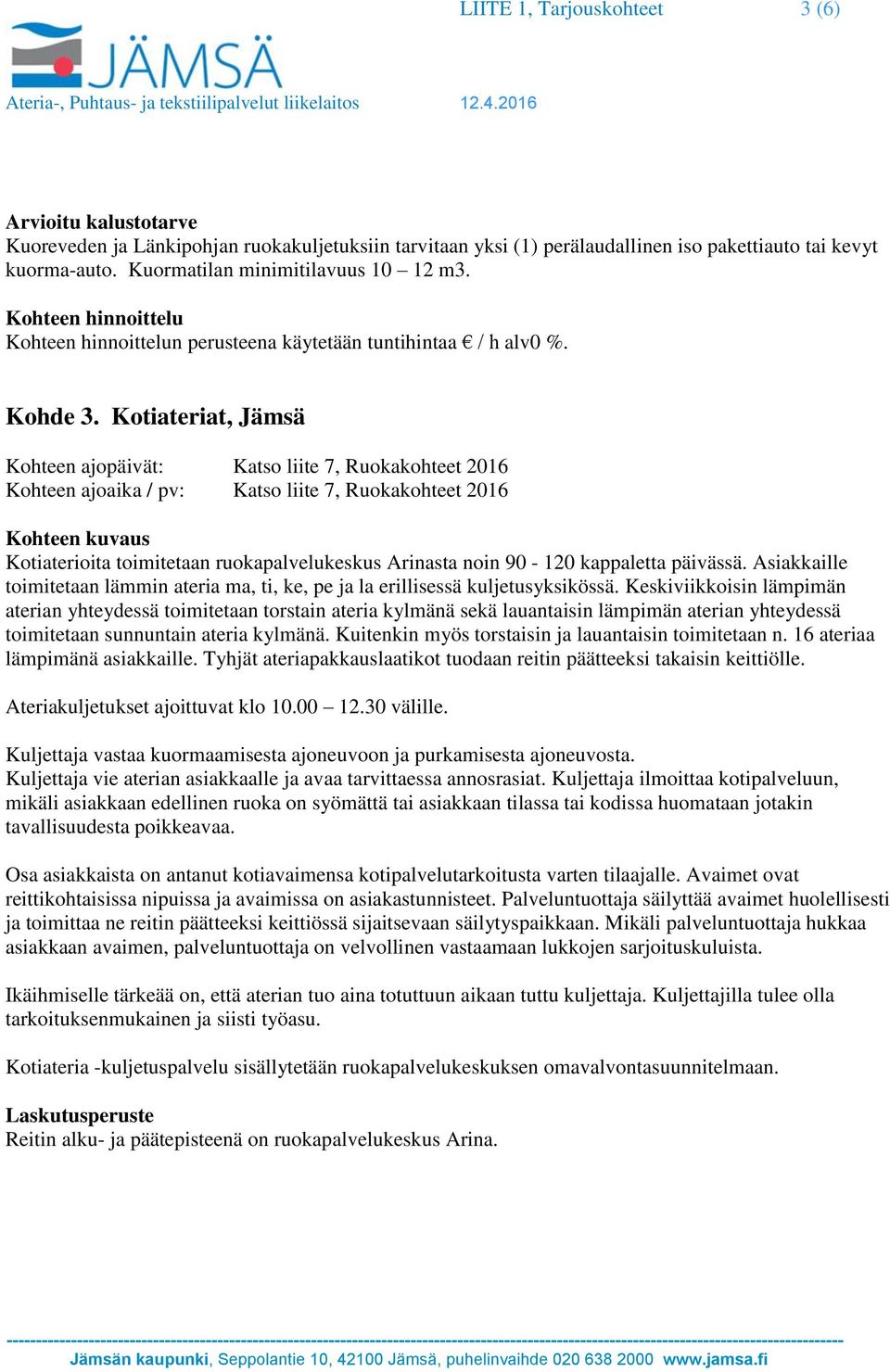 Kuljettaja vastaa kuormaamisesta ajoneuvoon ja purkamisesta ajoneuvosta. Kuljettaja vie aterian asiakkaalle ja avaa tarvittaessa annosrasiat.