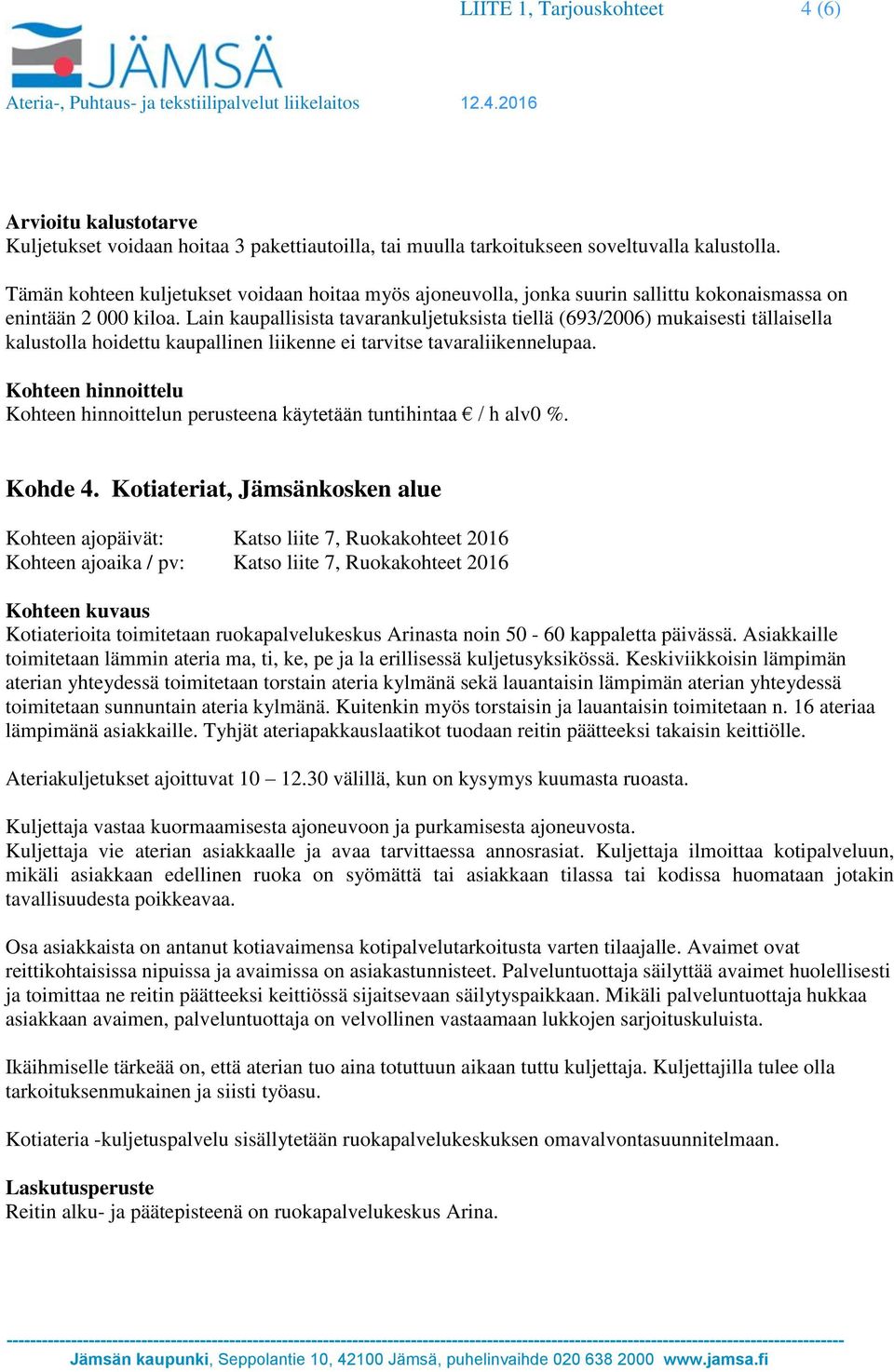 Lain kaupallisista tavarankuljetuksista tiellä (693/2006) mukaisesti tällaisella kalustolla hoidettu kaupallinen liikenne ei tarvitse tavaraliikennelupaa. Kohde 4.