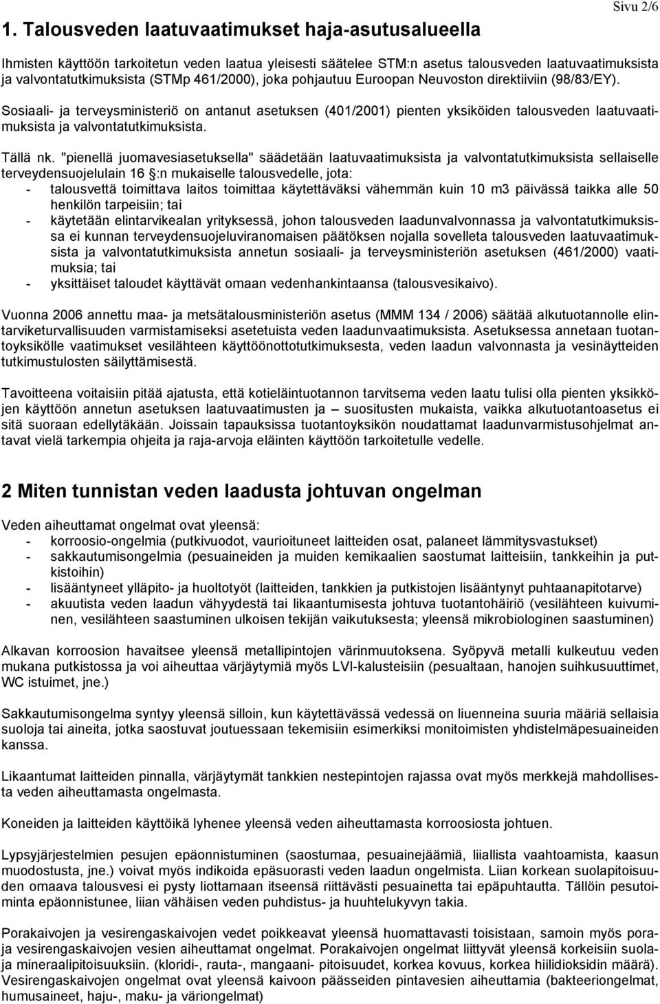 Sosiaali- ja terveysministeriö on antanut asetuksen (401/2001) pienten yksiköiden talousveden laatuvaatimuksista ja valvontatutkimuksista. Tällä nk.