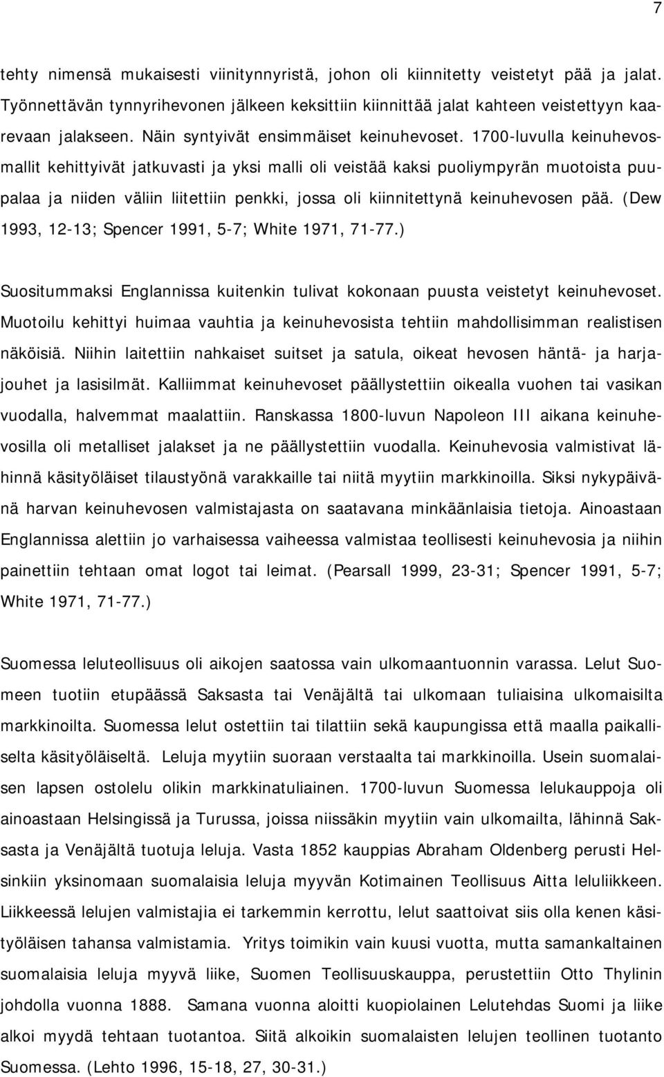 1700-luvulla keinuhevosmallit kehittyivät jatkuvasti ja yksi malli oli veistää kaksi puoliympyrän muotoista puupalaa ja niiden väliin liitettiin penkki, jossa oli kiinnitettynä keinuhevosen pää.