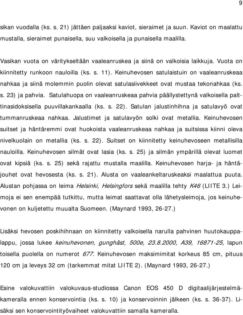 Keinuhevosen satulaistuin on vaaleanruskeaa nahkaa ja siinä molemmin puolin olevat satulasiivekkeet ovat mustaa tekonahkaa (ks. s. 23) ja pahvia.