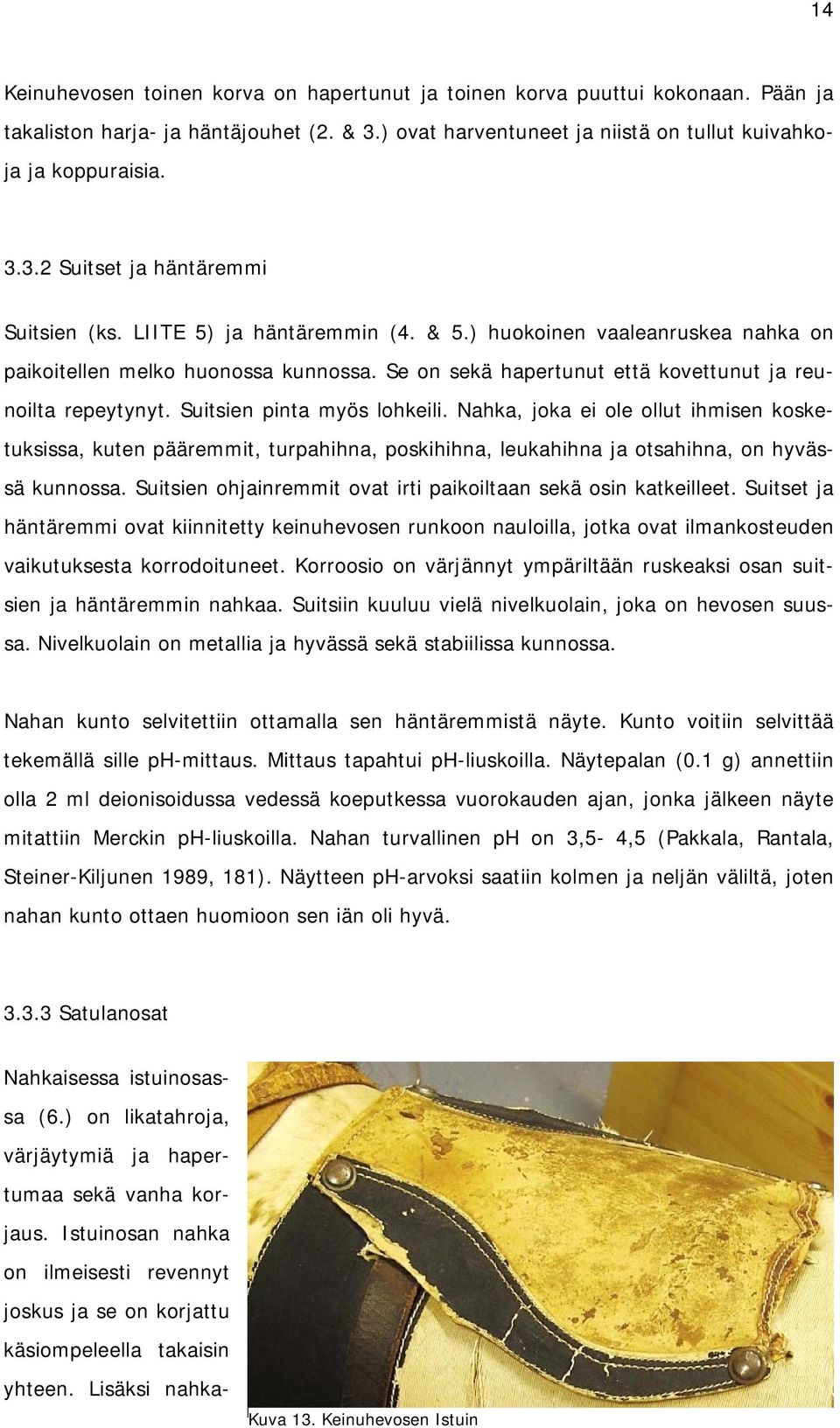 Nahka, joka ei ole ollut ihmisen kosketuksissa, kuten pääremmit, turpahihna, poskihihna, leukahihna ja otsahihna, on hyvässä kunnossa.