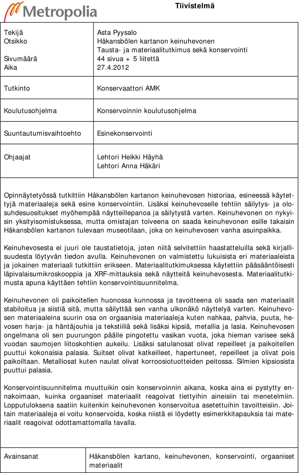 2012 Konservaattori AMK Koulutusohjelma Konservoinnin koulutusohjelma Suuntautumisvaihtoehto Esinekonservointi Ohjaajat Lehtori Heikki Häyhä Lehtori Anna Häkäri Opinnäytetyössä tutkittiin Håkansbölen