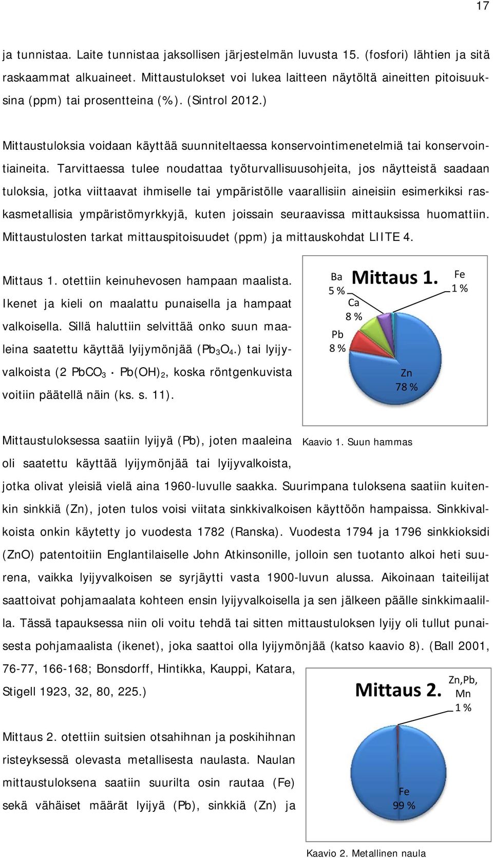 ) Mittaustuloksia voidaan käyttää suunniteltaessa konservointimenetelmiä tai konservointiaineita.