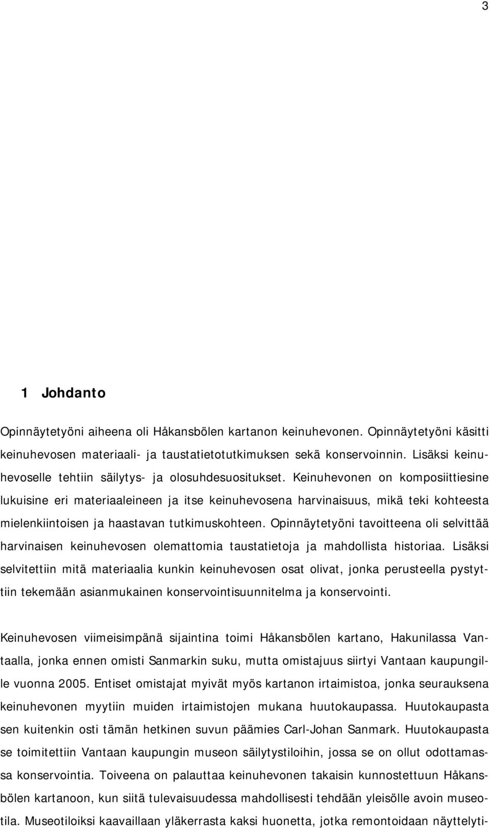 Keinuhevonen on komposiittiesine lukuisine eri materiaaleineen ja itse keinuhevosena harvinaisuus, mikä teki kohteesta mielenkiintoisen ja haastavan tutkimuskohteen.