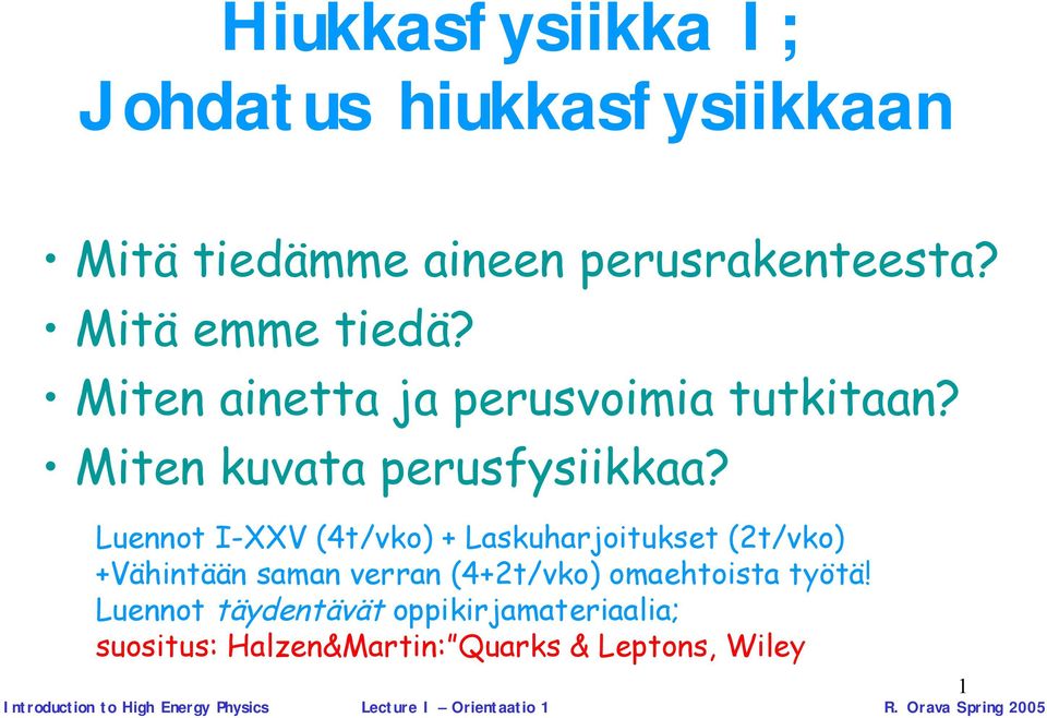 Luennot I XXV (4t/vko) + Laskuharjoitukset (2t/vko) +Vähintään saman verran (4+2t/vko) omaehtoista työtä!