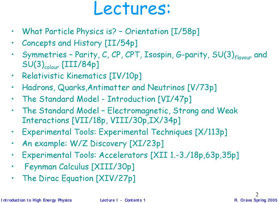 [IV/10p] Hadrons, Quarks,Antimatter and Neutrinos [V/73p] The Standard Model Introduction [VI/47p] The Standard Model Electromagnetic, Strong and Weak Interactions