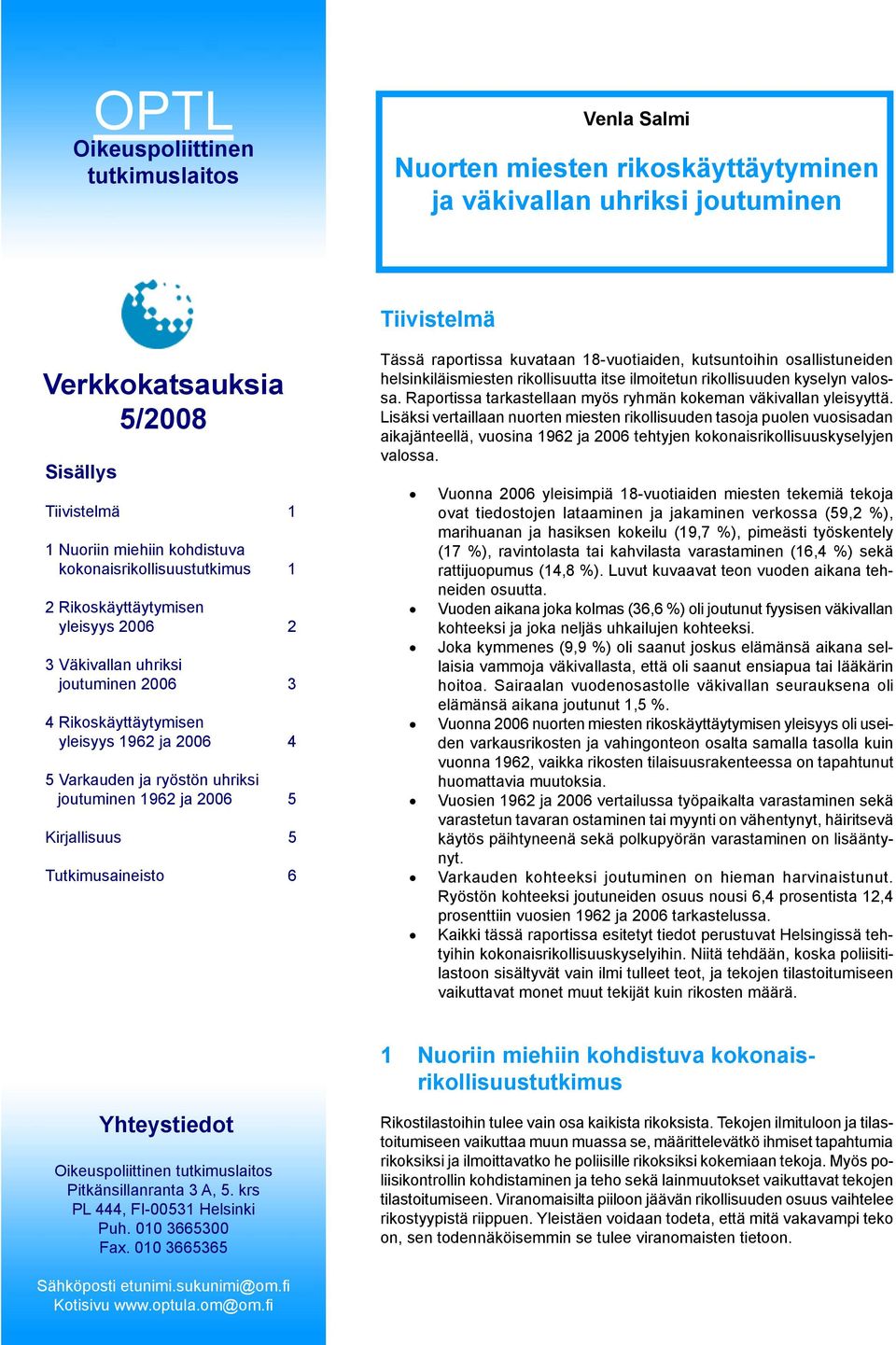 joutuminen 1962 ja 2006 5 Kirjallisuus 5 Tutkimusaineisto 6 Tässä raportissa kuvataan 18-vuotiaiden, kutsuntoihin osallistuneiden helsinkiläismiesten rikollisuutta itse ilmoitetun rikollisuuden