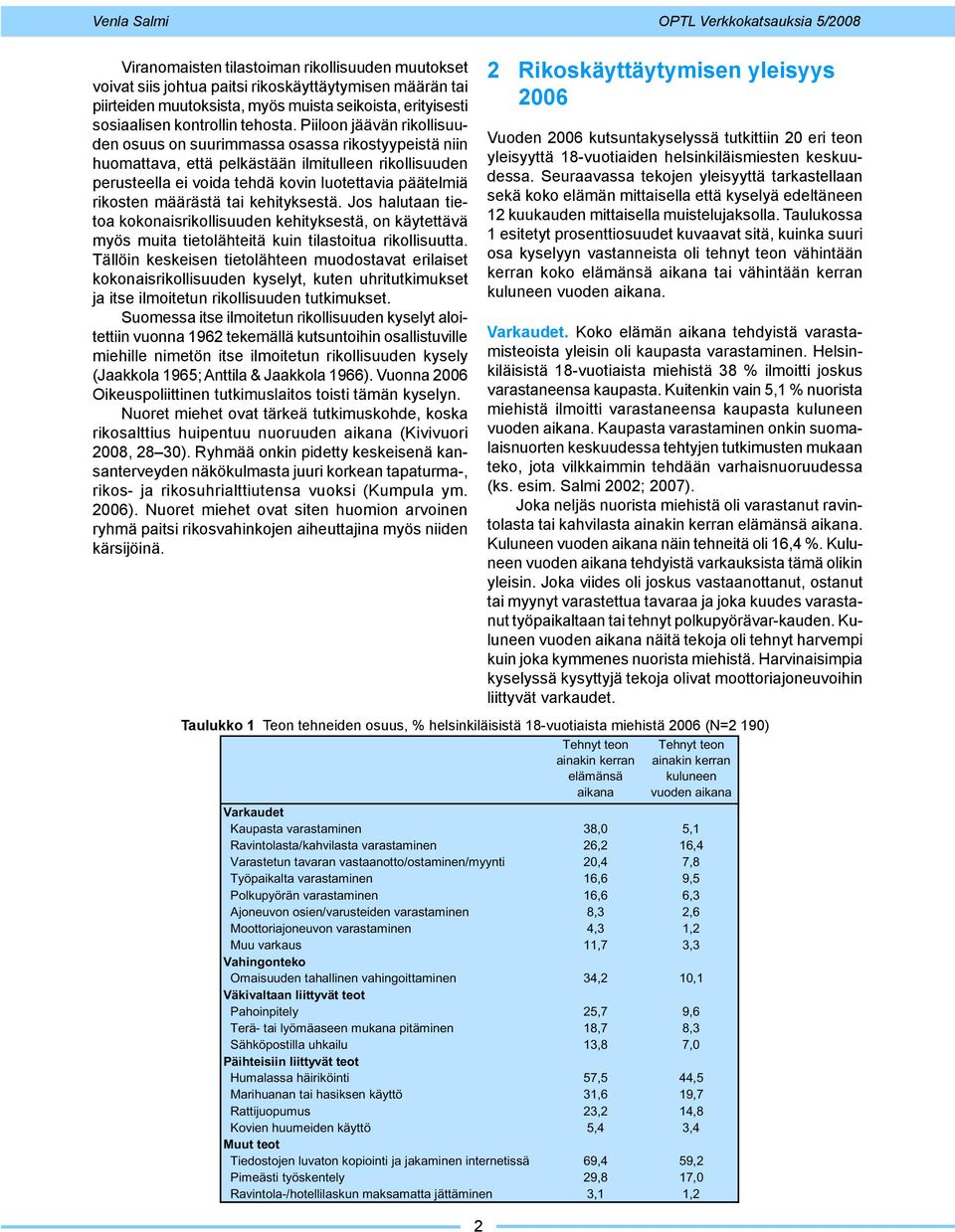 määrästä tai kehityksestä. Jos halutaan tietoa kokonaisrikollisuuden kehityksestä, on käytettävä myös muita tietolähteitä kuin tilastoitua rikollisuutta.