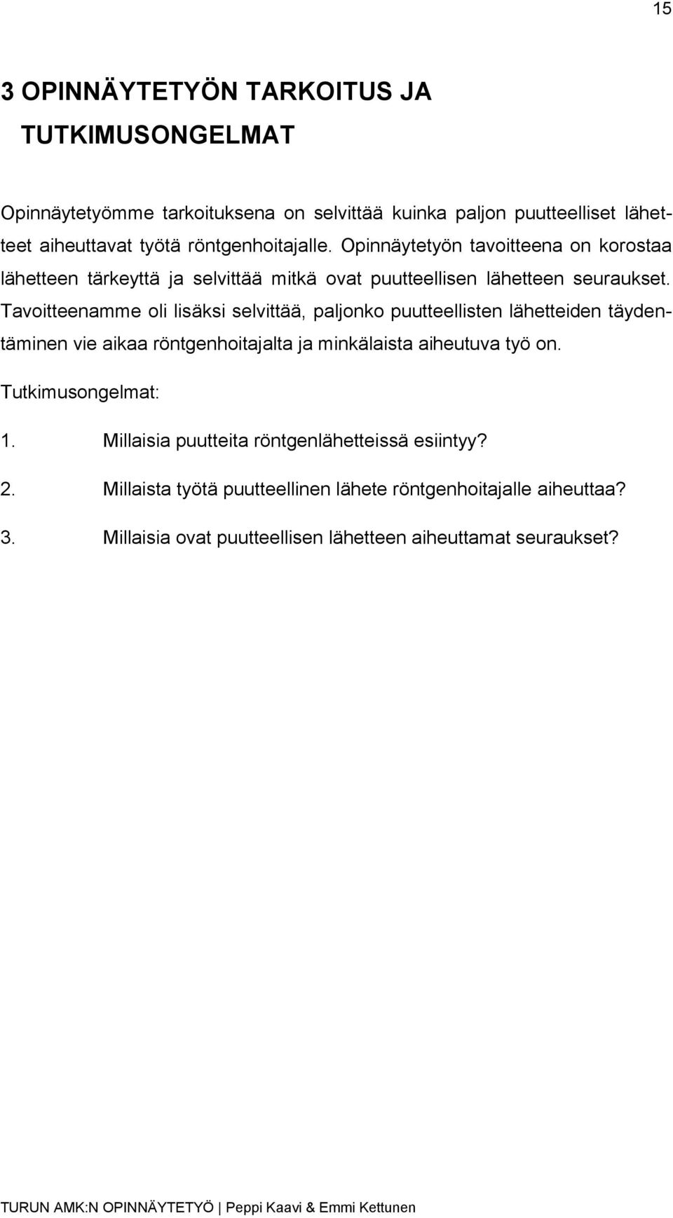 Tavoitteenamme oli lisäksi selvittää, paljonko puutteellisten lähetteiden täydentäminen vie aikaa röntgenhoitajalta ja minkälaista aiheutuva työ on.