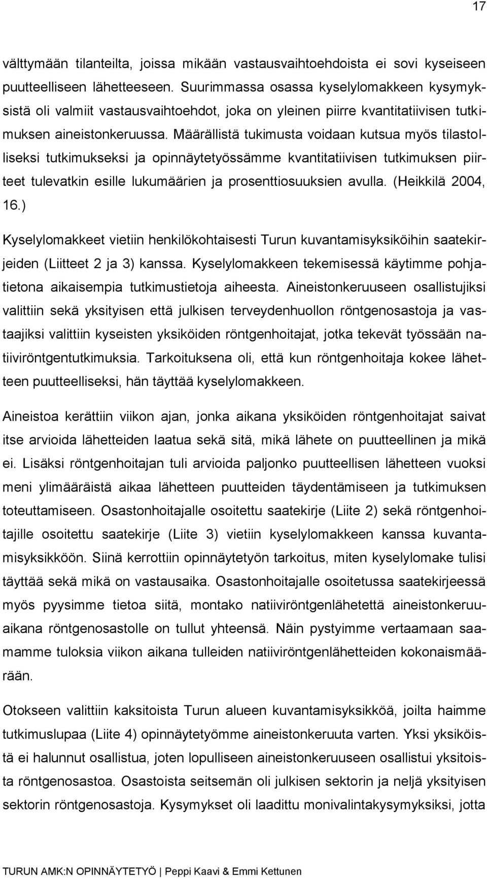 Määrällistä tukimusta voidaan kutsua myös tilastolliseksi tutkimukseksi ja opinnäytetyössämme kvantitatiivisen tutkimuksen piirteet tulevatkin esille lukumäärien ja prosenttiosuuksien avulla.
