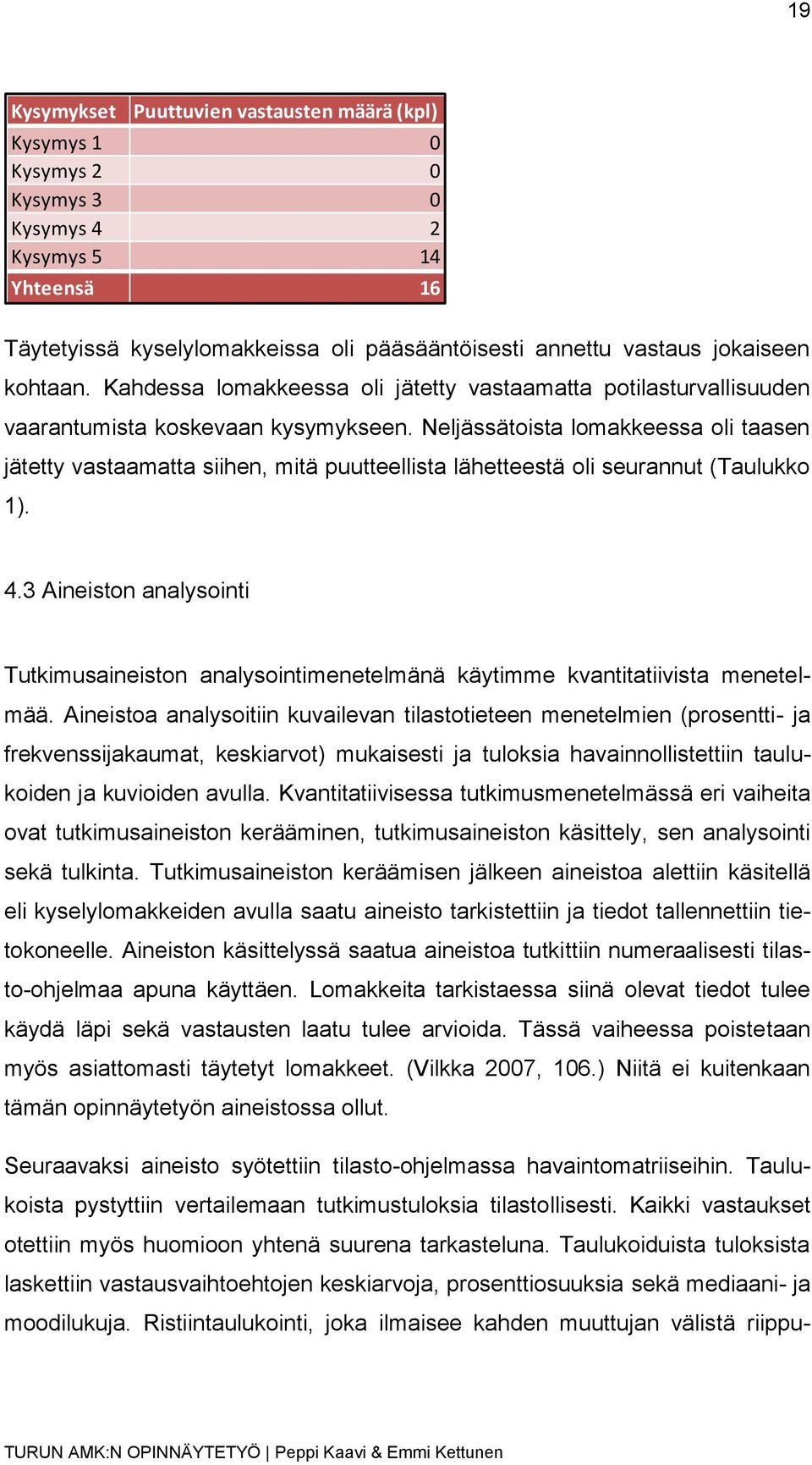 Neljässätoista lomakkeessa oli taasen jätetty vastaamatta siihen, mitä puutteellista lähetteestä oli seurannut (Taulukko 1). 4.
