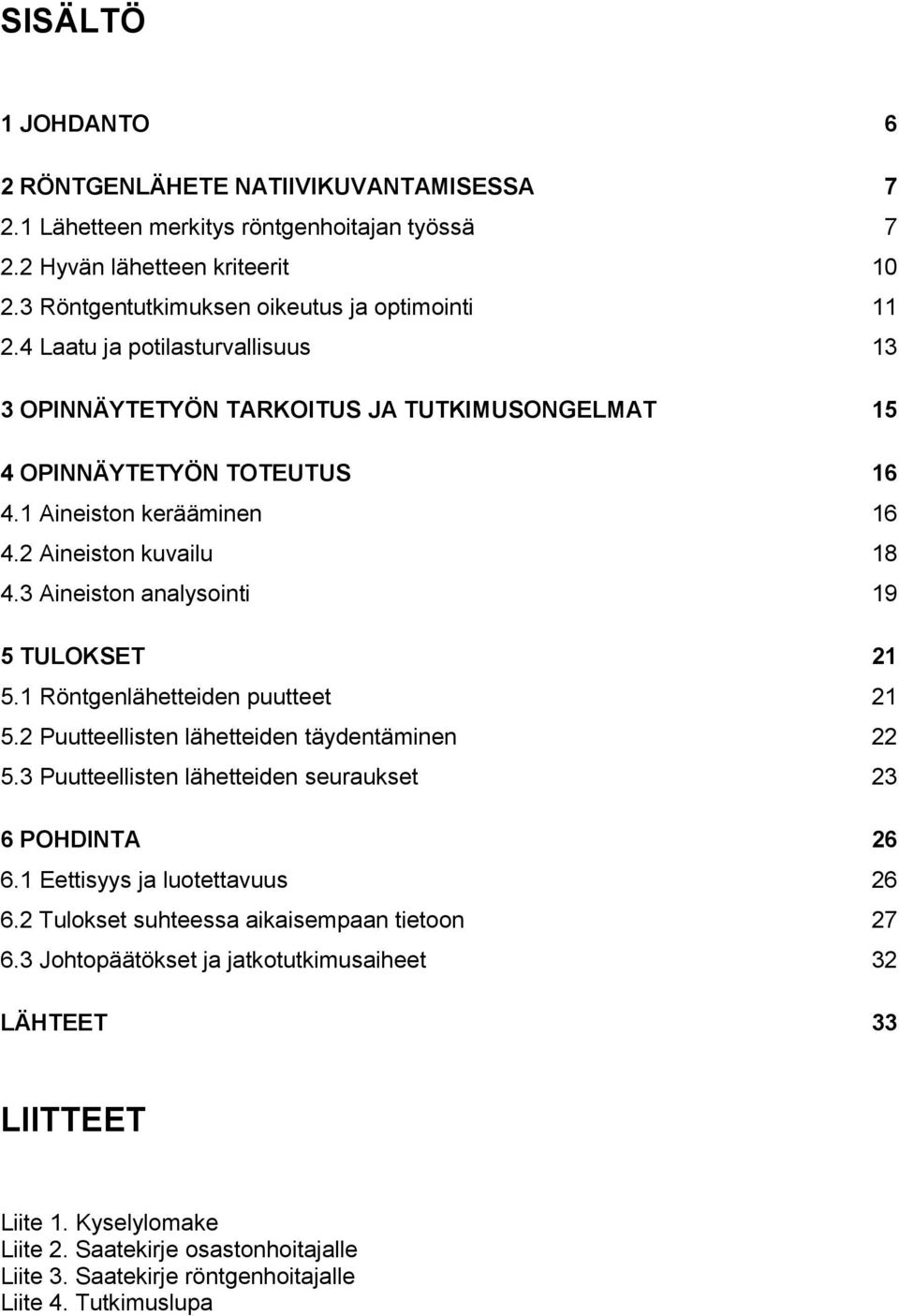 3 Aineiston analysointi 19 5 TULOKSET 21 5.1 Röntgenlähetteiden puutteet 21 5.2 Puutteellisten lähetteiden täydentäminen 22 5.3 Puutteellisten lähetteiden seuraukset 23 6 POHDINTA 26 6.