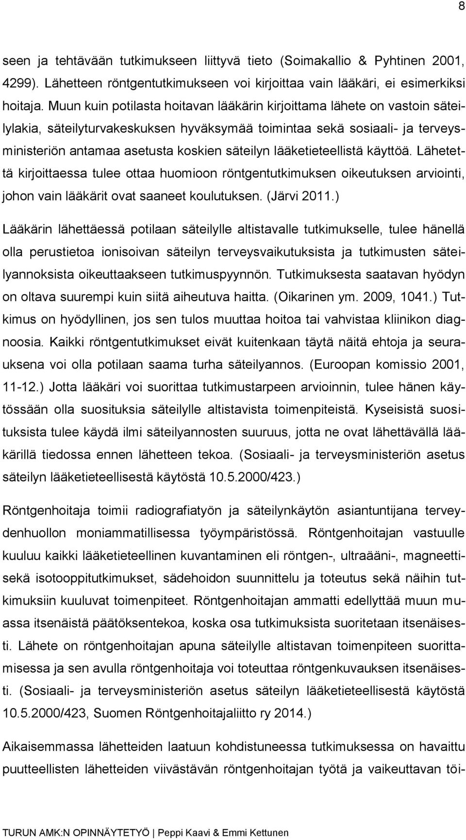 lääketieteellistä käyttöä. Lähetettä kirjoittaessa tulee ottaa huomioon röntgentutkimuksen oikeutuksen arviointi, johon vain lääkärit ovat saaneet koulutuksen. (Järvi 2011.