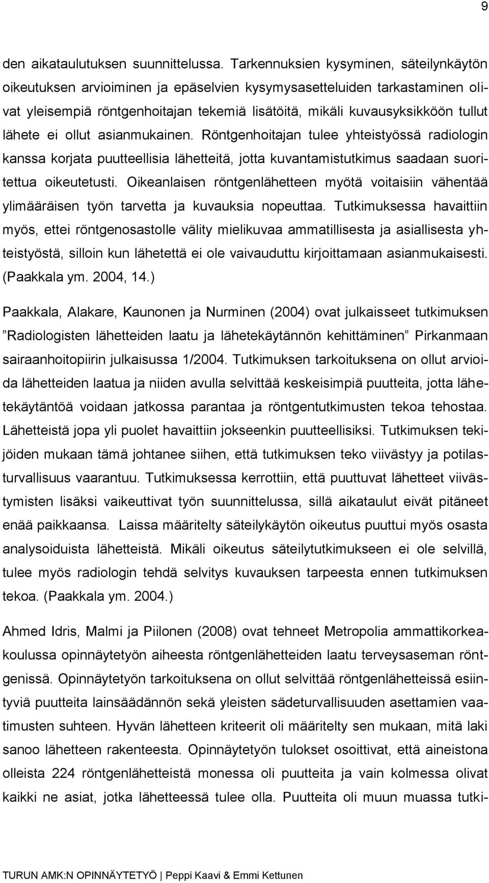 lähete ei ollut asianmukainen. Röntgenhoitajan tulee yhteistyössä radiologin kanssa korjata puutteellisia lähetteitä, jotta kuvantamistutkimus saadaan suoritettua oikeutetusti.
