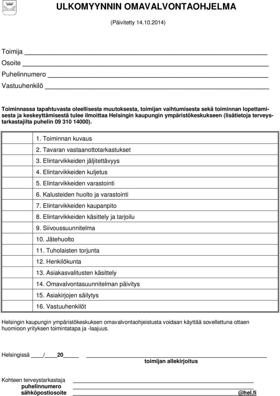 kaupungin ympäristökeskukseen (lisätietoja terveystarkastajilta puhelin 09 310 14000). 1. Toiminnan kuvaus 2. Tavaran vastaanottotarkastukset 3. Elintarvikkeiden jäljitettävyys 4.