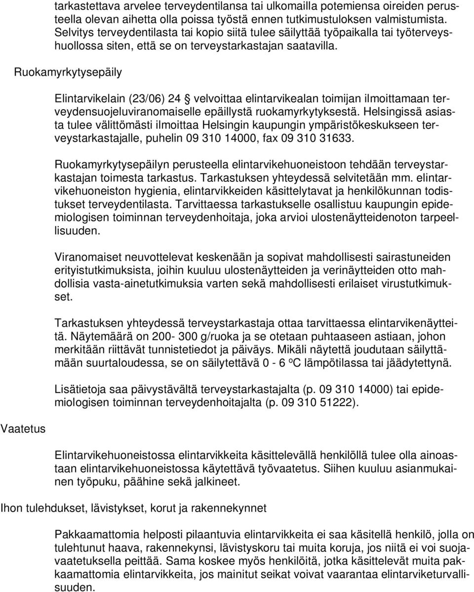 Ruokamyrkytysepäily Vaatetus Elintarvikelain (23/06) 24 velvoittaa elintarvikealan toimijan ilmoittamaan terveydensuojeluviranomaiselle epäillystä ruokamyrkytyksestä.