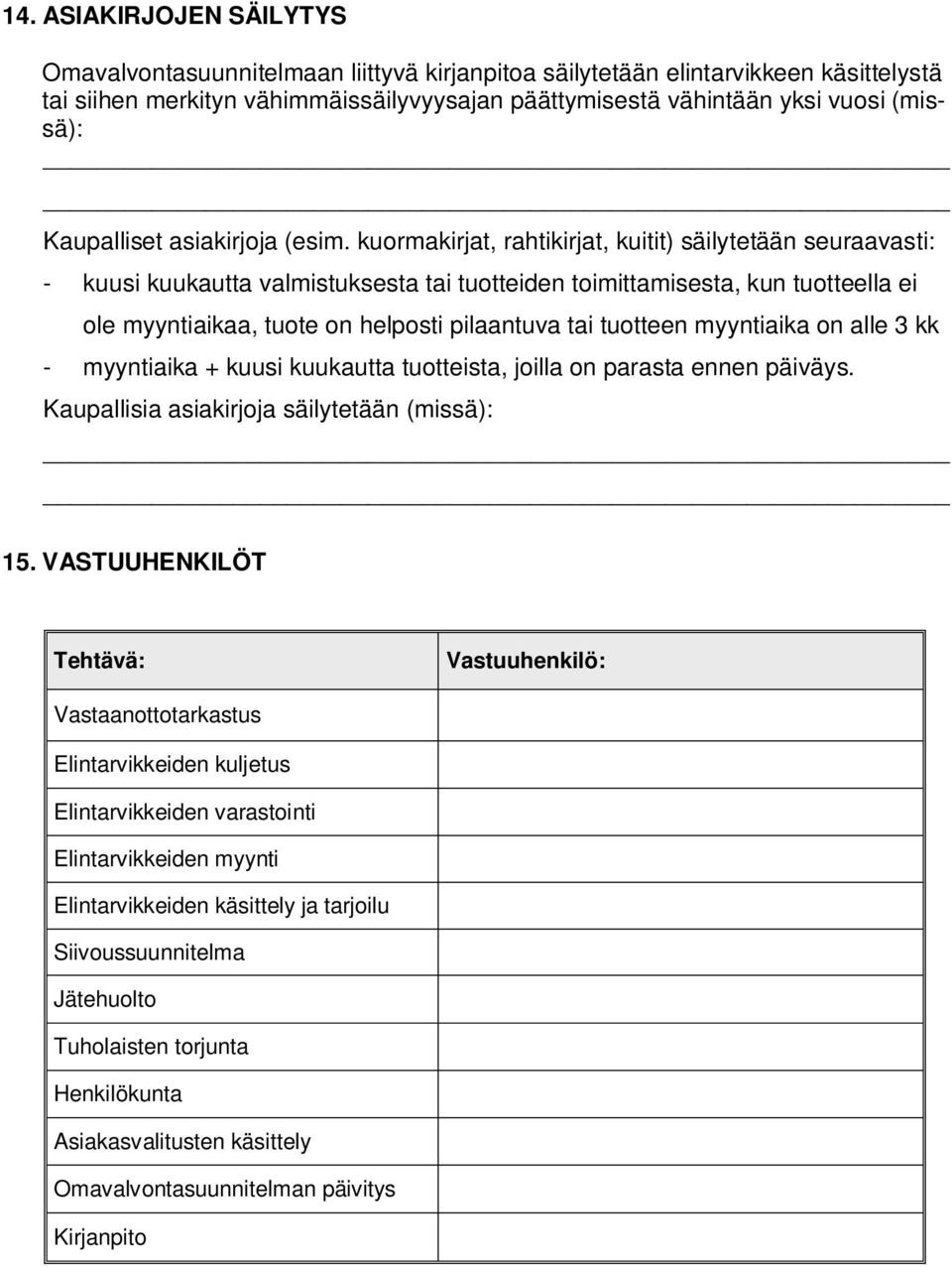 kuormakirjat, rahtikirjat, kuitit) säilytetään seuraavasti: - kuusi kuukautta valmistuksesta tai tuotteiden toimittamisesta, kun tuotteella ei ole myyntiaikaa, tuote on helposti pilaantuva tai