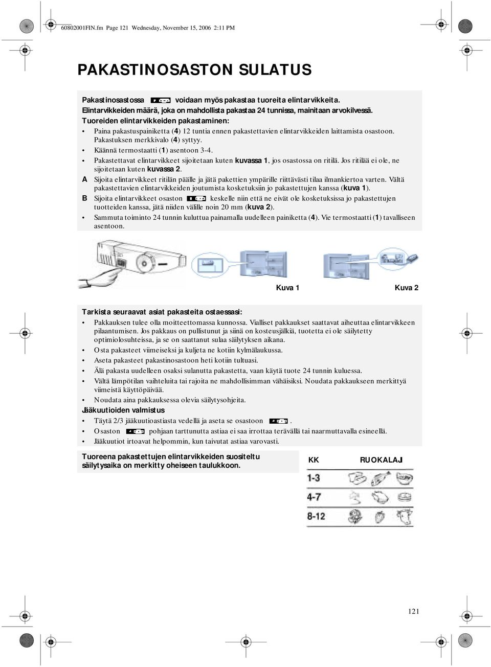 Tuoreiden elintarvikkeiden pakastaminen: Paina pakastuspainiketta (4) 12 tuntia ennen pakastettavien elintarvikkeiden laittamista osastoon. Pakastuksen merkkivalo (4) syttyy.