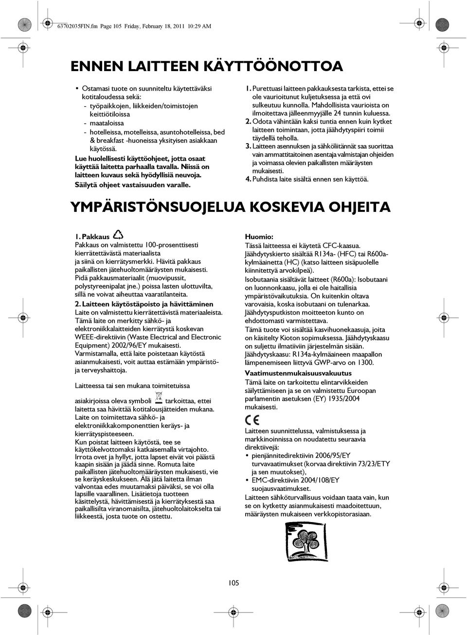 maataloissa - hotelleissa, motelleissa, asuntohotelleissa, bed & breakfast -huoneissa yksityisen asiakkaan käytössä. Lue huolellisesti käyttöohjeet, jotta osaat käyttää laitetta parhaalla tavalla.