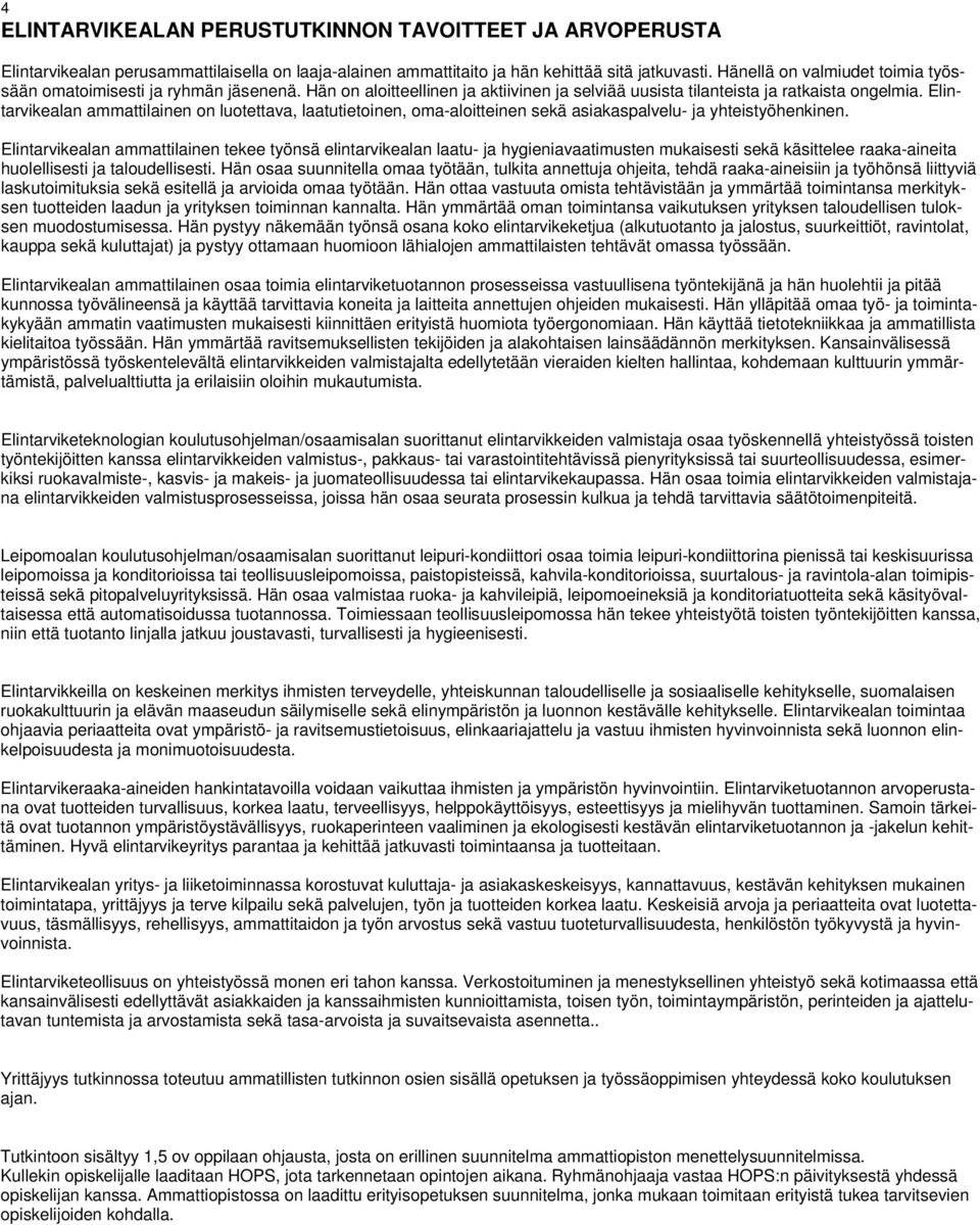 Elintarvikealan ammattilainen on luotettava, laatutietoinen, oma-aloitteinen sekä asiakaspalvelu- ja yhteistyöhenkinen.