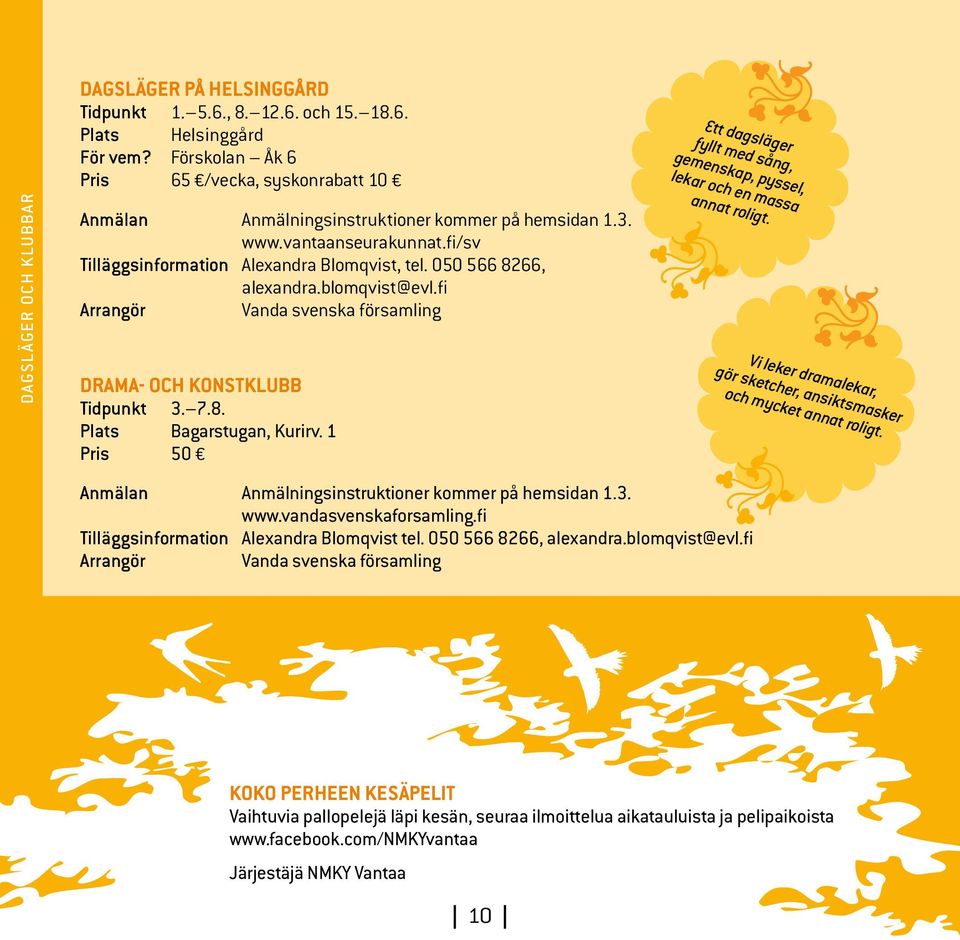 050 566 8266, alexandra.blomqvist@evl.fi Arrangör Vanda svenska församling Drama- och konstklubb Tidpunkt 3. 7.8. Plats Bagarstugan, Kurirv.