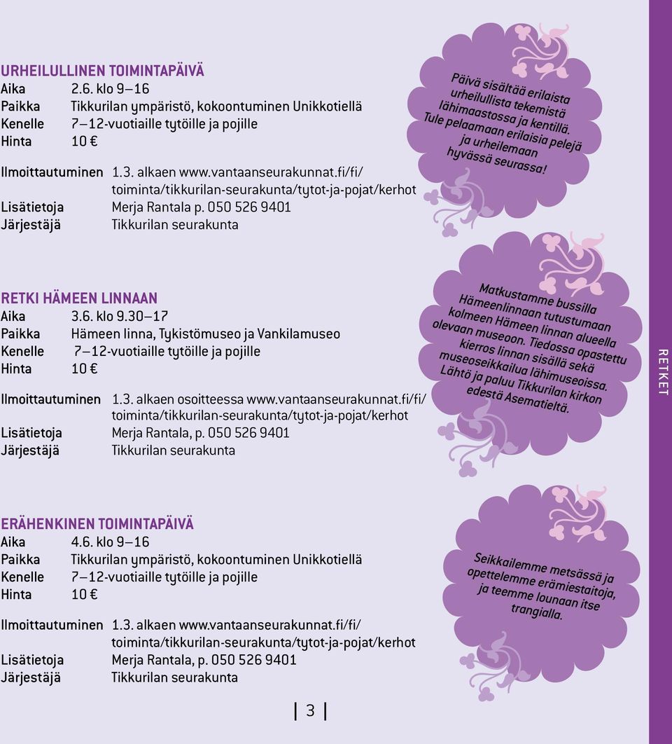 050 526 9401 Järjestäjä Tikkurilan seurakunta Päivä sisältää erilaista urheilullista tekemistä lähimaastossa ja kentillä. Tule pelaamaan erilaisia pelejä ja urheilemaan hyvässä seurassa!