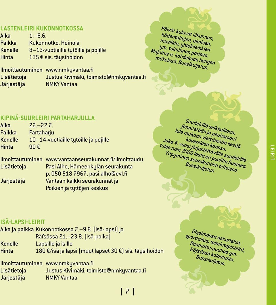 kahdeksan hengen mökeissä. Bussikuljetus. Kipinä-suurleiri Partaharjulla Aika 22. 27.7. Paikka Partaharju Kenelle 10 14-vuotiaille tytöille ja pojille Hinta 90 Ilmoittautuminen www.vantaanseurakunnat.