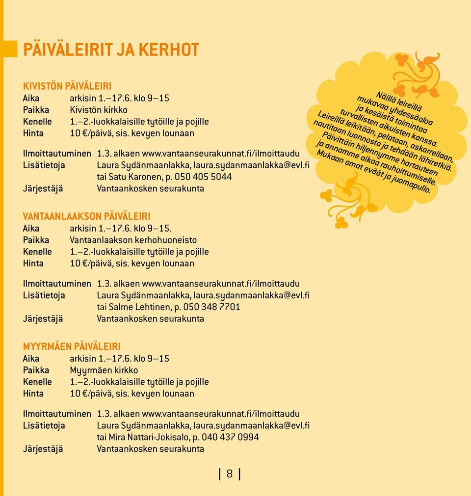 050 405 5044 Järjestäjä Vantaankosken seurakunta Näillä leireillä mukavaa yhdessäoloa ja kesäistä toimintaa turvallisten aikuisten kanssa.