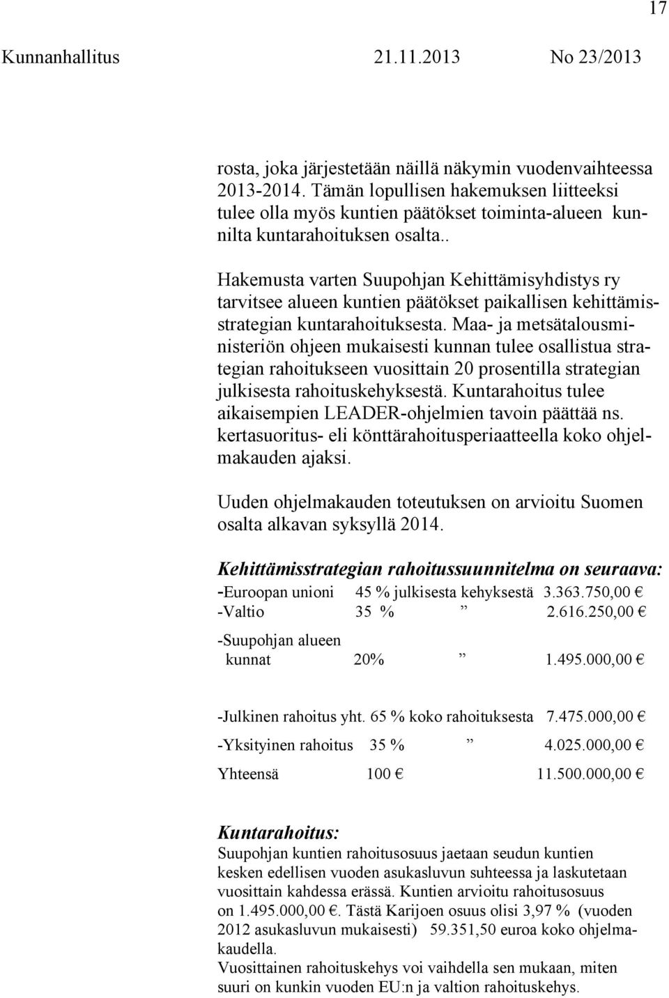 Maa- ja metsätalousministeriön ohjeen mukaisesti kunnan tulee osallistua strategian rahoitukseen vuosittain 20 prosentilla strategian julkisesta rahoituskehyksestä.