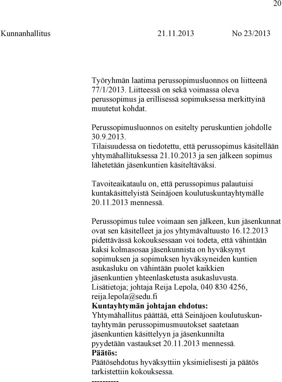 2013 ja sen jälkeen sopimus lähetetään jäsenkuntien käsiteltäväksi. Tavoiteaikataulu on, että perussopimus palautuisi kuntakäsittelyistä Seinäjoen koulutuskuntayhtymälle 20.11.2013 mennessä.