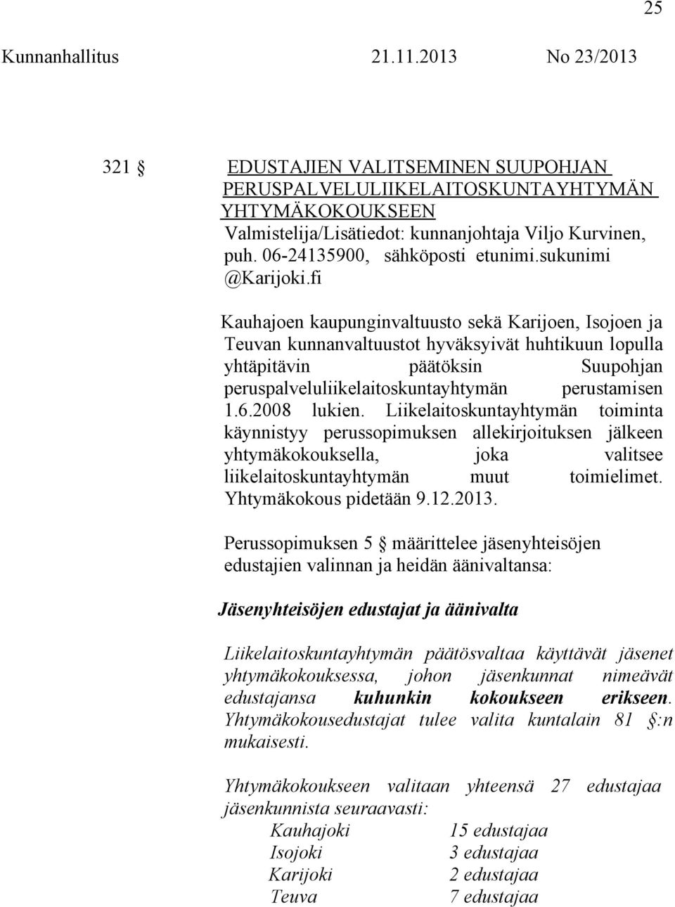 fi Kauhajoen kaupunginvaltuusto sekä Karijoen, Isojoen ja Teuvan kunnanvaltuustot hyväksyivät huhtikuun lopulla yhtäpitävin päätöksin Suupohjan peruspalveluliikelaitoskuntayhtymän perustamisen 1.6.