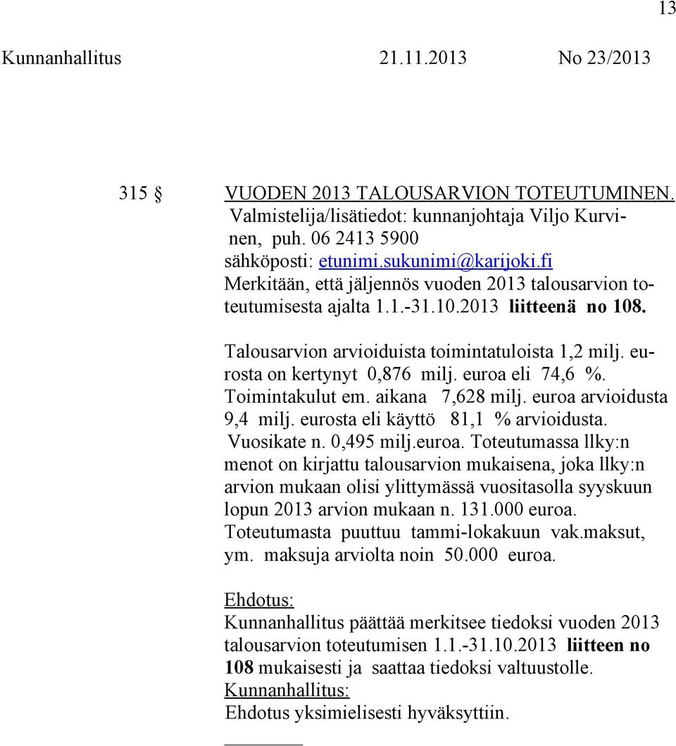 euroa eli 74,6 %. Toimintakulut em. aikana 7,628 milj. euroa arvioidusta 9,4 milj. eurosta eli käyttö 81,1 % arvioidusta. Vuosikate n. 0,495 milj.euroa. Toteutumassa llky:n menot on kirjattu talousarvion mukaisena, joka llky:n arvion mukaan olisi ylittymässä vuositasolla syyskuun lopun 2013 arvion mukaan n.