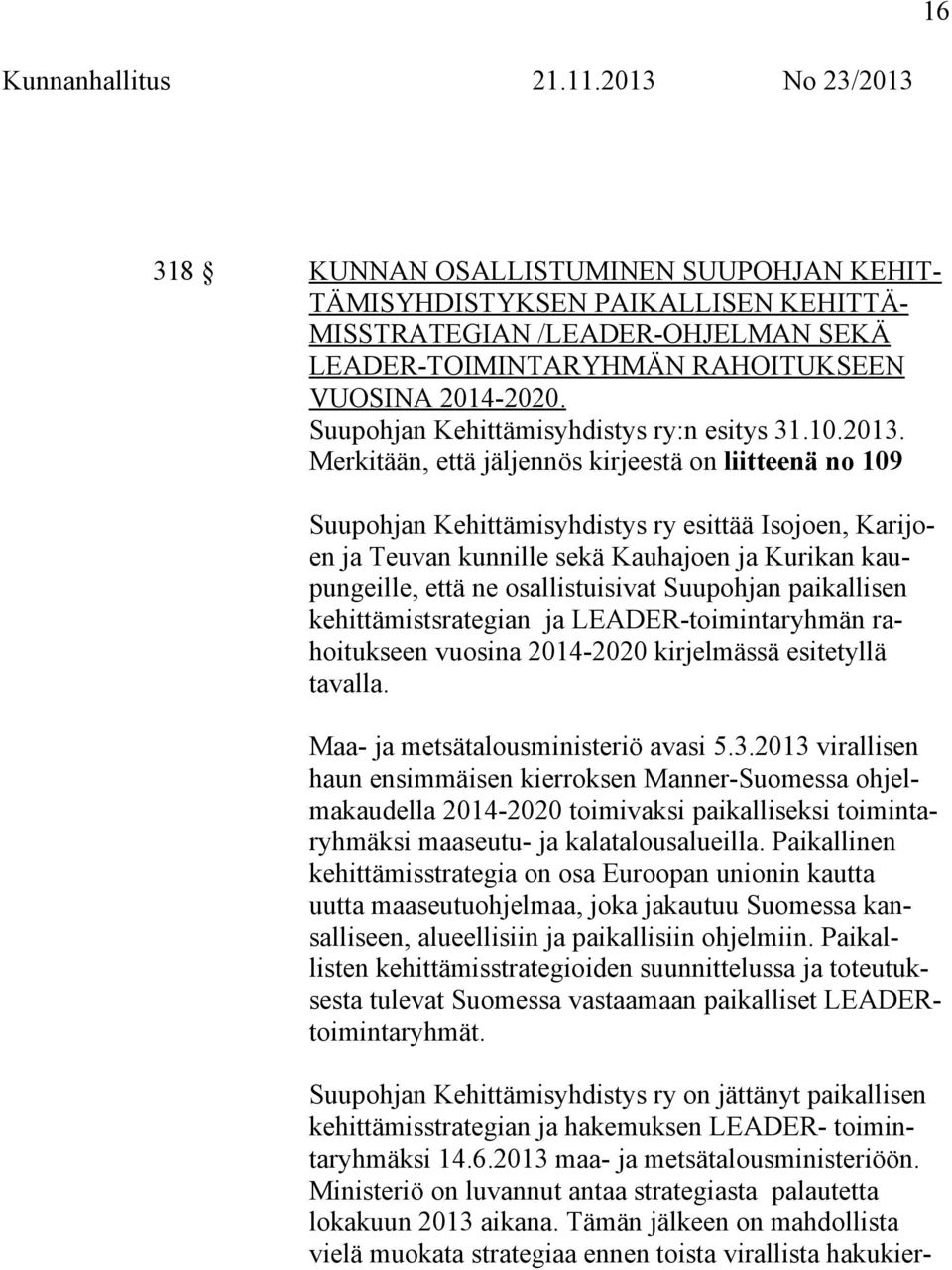 Merkitään, että jäljennös kirjeestä on liitteenä no 109 Suupohjan Kehittämisyhdistys ry esittää Isojoen, Karijoen ja Teuvan kunnille sekä Kauhajoen ja Kurikan kaupungeille, että ne osallistuisivat