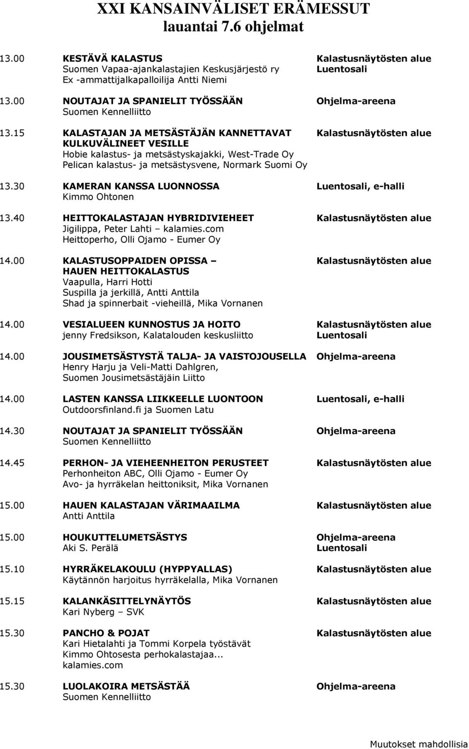 30 KAMERAN KANSSA LUONNOSSA, e-halli Kimmo Ohtonen 13.40 HEITTOKALASTAJAN HYBRIDIVIEHEET Kalastusnäytösten alue Jigilippa, Peter Lahti kalamies.com Heittoperho, Olli Ojamo - Eumer Oy 14.