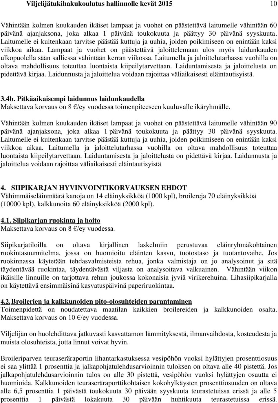 Lampaat ja vuohet on päästettävä jaloittelemaan ulos myös laidunkauden ulkopuolella sään salliessa vähintään kerran viikossa.