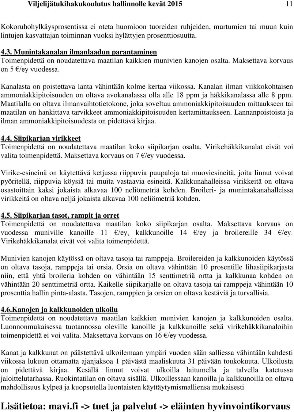 Kanalasta on poistettava lanta vähintään kolme kertaa viikossa. Kanalan ilman viikkokohtaisen ammoniakkipitoisuuden on oltava avokanalassa olla alle 18 ppm ja häkkikanalassa alle 8 ppm.