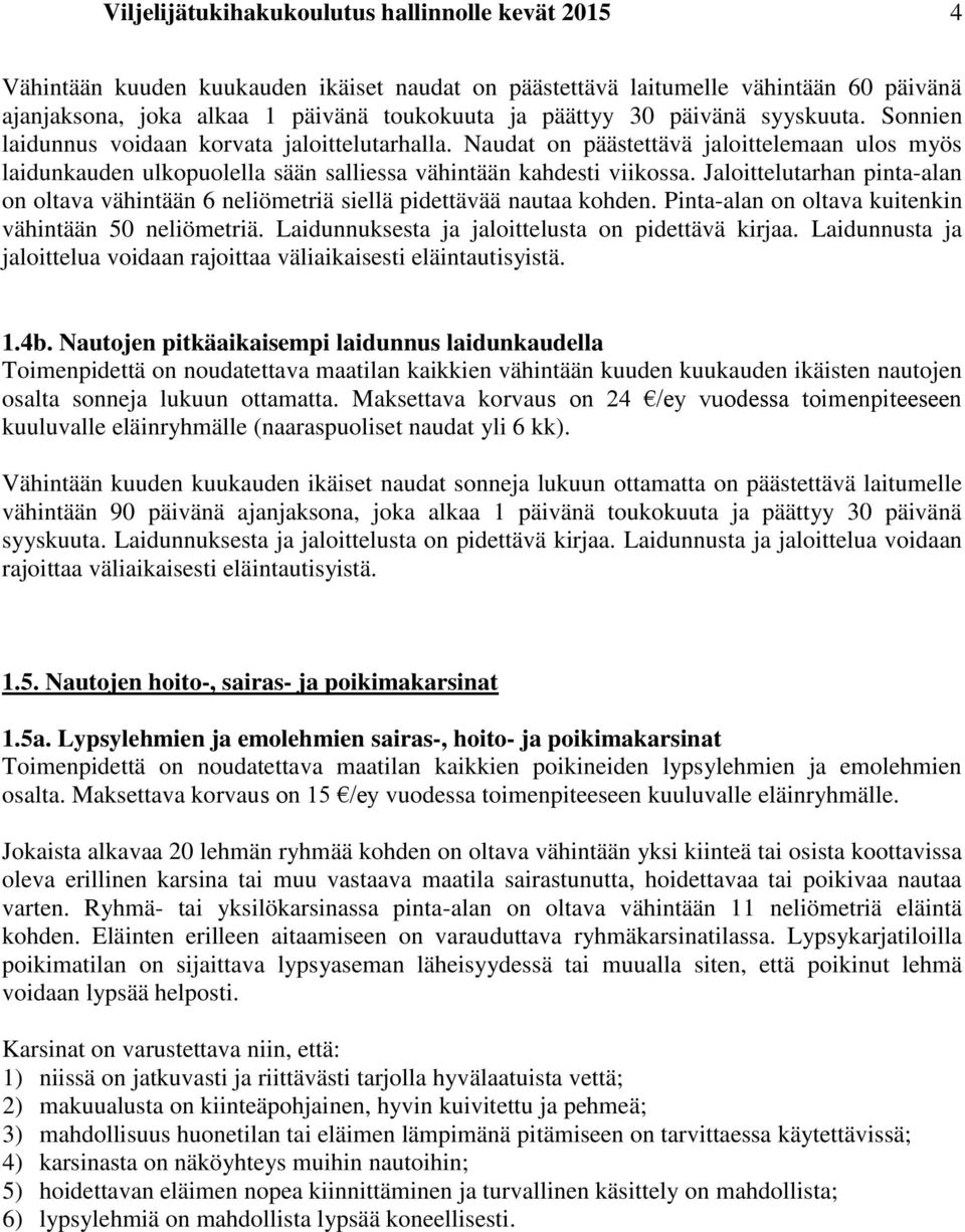 Jaloittelutarhan pinta-alan on oltava vähintään 6 neliömetriä siellä pidettävää nautaa kohden. Pinta-alan on oltava kuitenkin vähintään 50 neliömetriä.