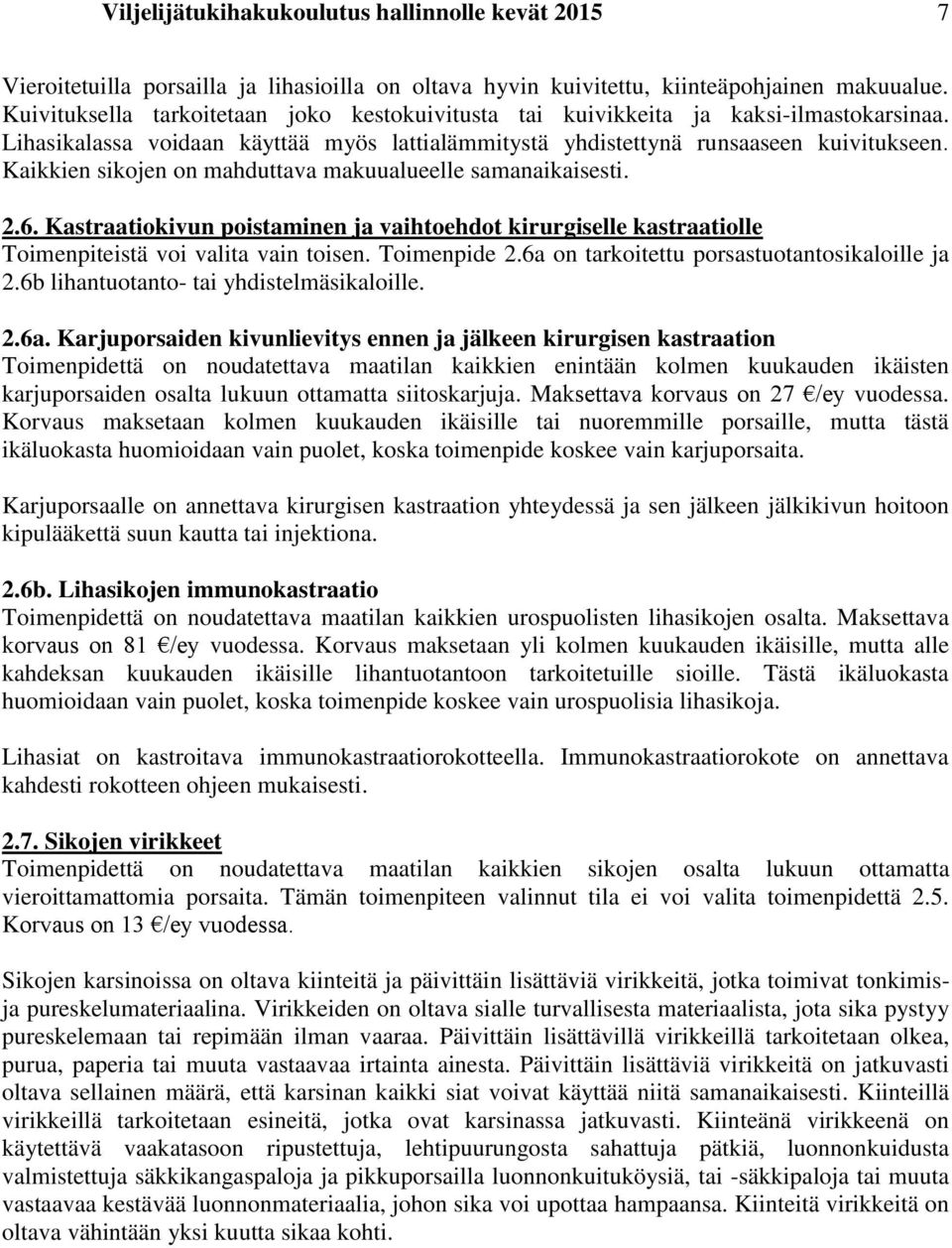 Kaikkien sikojen on mahduttava makuualueelle samanaikaisesti. 2.6. Kastraatiokivun poistaminen ja vaihtoehdot kirurgiselle kastraatiolle Toimenpiteistä voi valita vain toisen. Toimenpide 2.