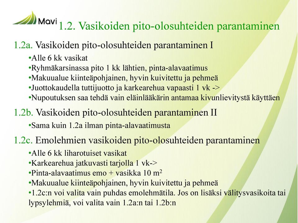 karkearehua vapaasti 1 vk -> Nupoutuksen saa tehdä vain eläinlääkärin antamaa kivunlievitystä käyttäen 1.2b. Vasikoiden pito-olosuhteiden parantaminen II Sama kuin 1.2a ilman pinta-alavaatimusta 1.2c.