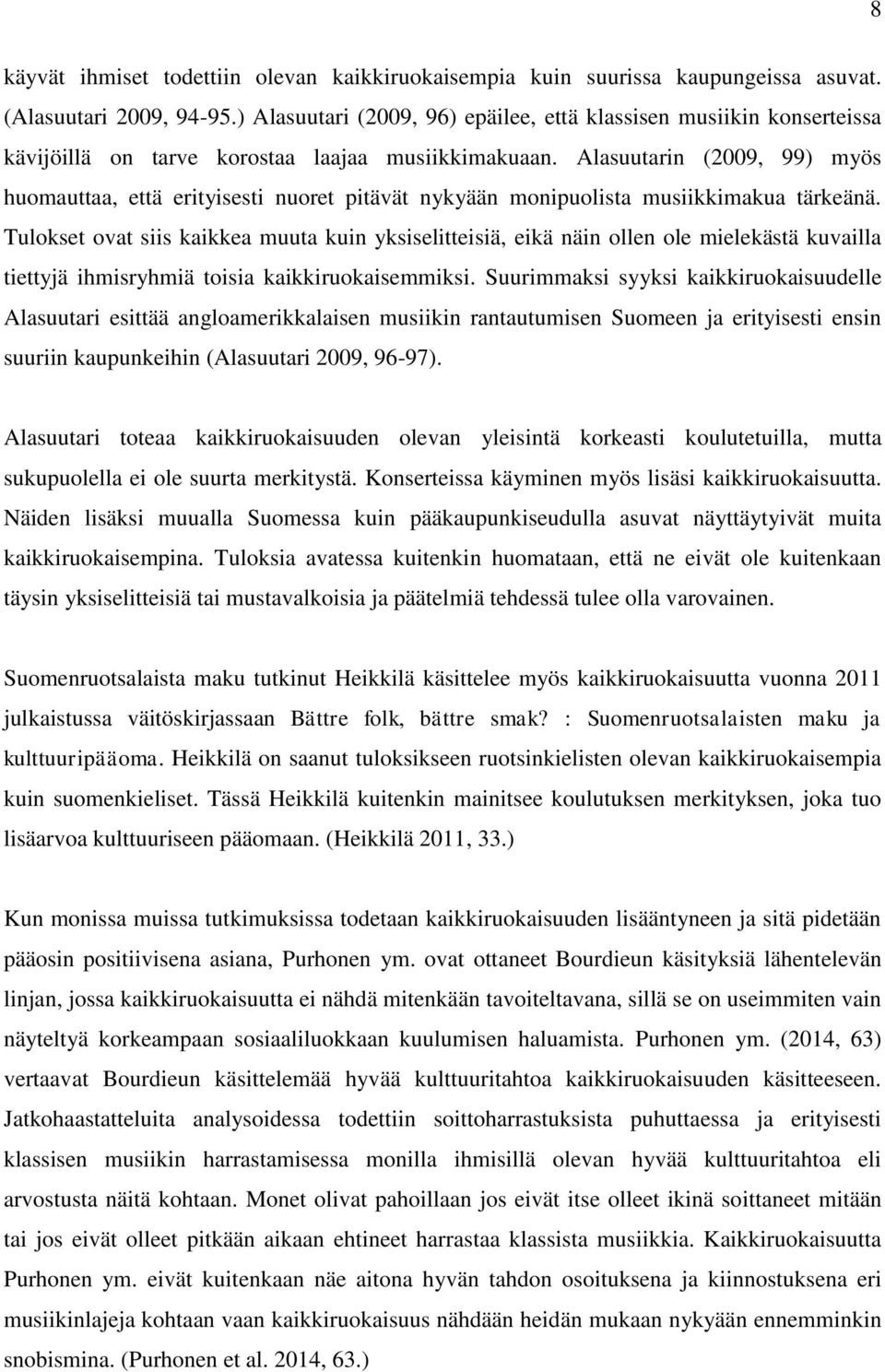 Alasuutarin (2009, 99) myös huomauttaa, että erityisesti nuoret pitävät nykyään monipuolista musiikkimakua tärkeänä.