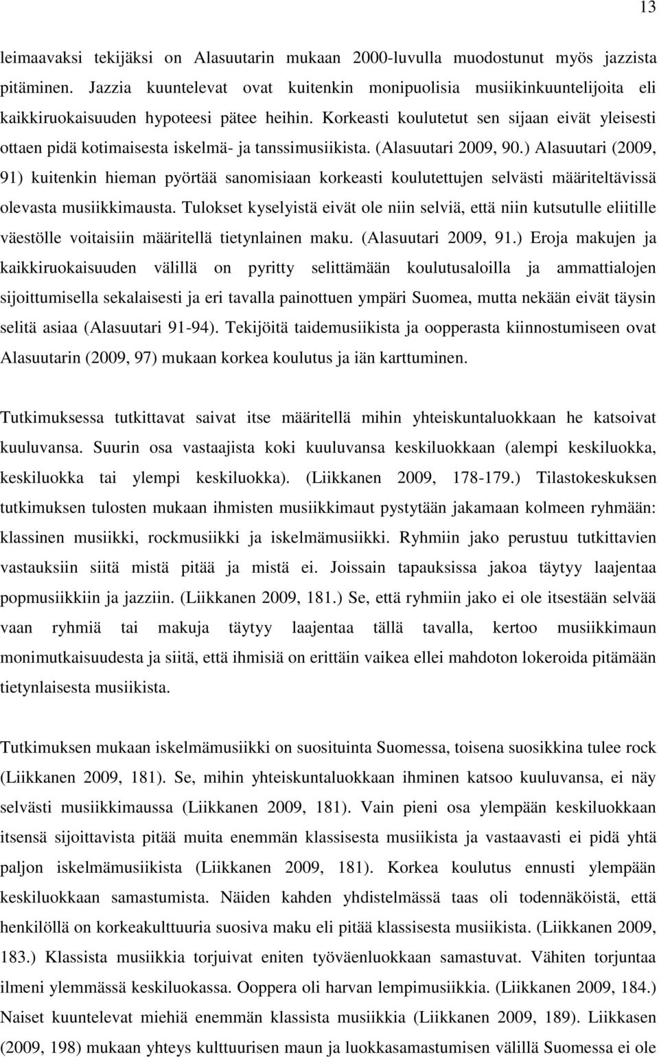 Korkeasti koulutetut sen sijaan eivät yleisesti ottaen pidä kotimaisesta iskelmä- ja tanssimusiikista. (Alasuutari 2009, 90.