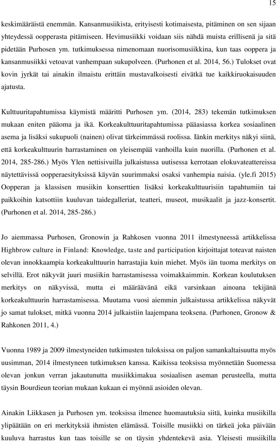 (Purhonen et al. 2014, 56.) Tulokset ovat kovin jyrkät tai ainakin ilmaistu erittäin mustavalkoisesti eivätkä tue kaikkiruokaisuuden ajatusta. Kulttuuritapahtumissa käymistä määritti Purhosen ym.